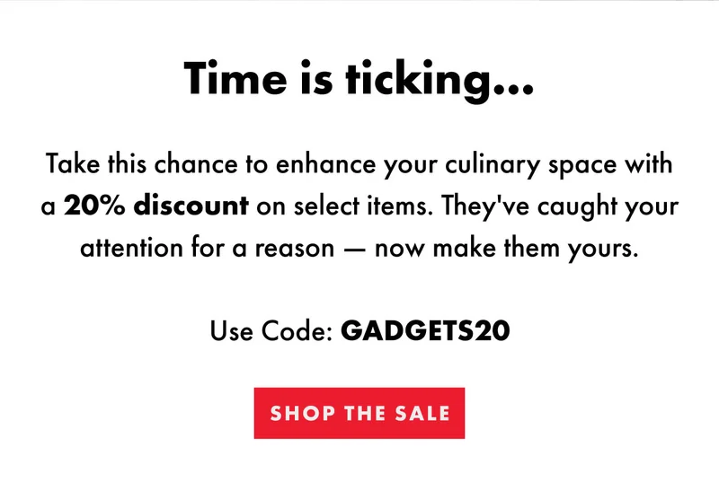 Time is ticking... Take this chance to enhance your culinary space with a 20% discount on select items. They've caught your attention for a reason – now make them yours. | Use Code: GADGETS20 | Shop the Sale