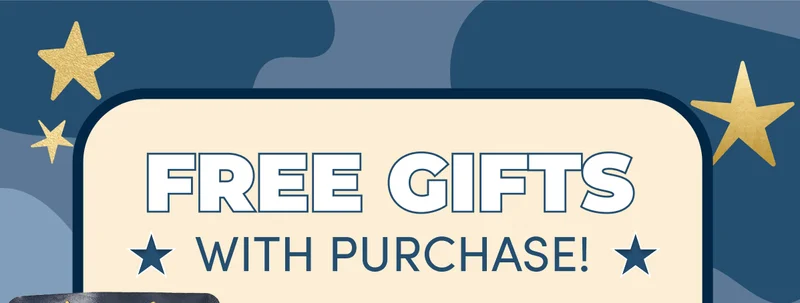 FREE GIFTS | WITH PURCHASE!