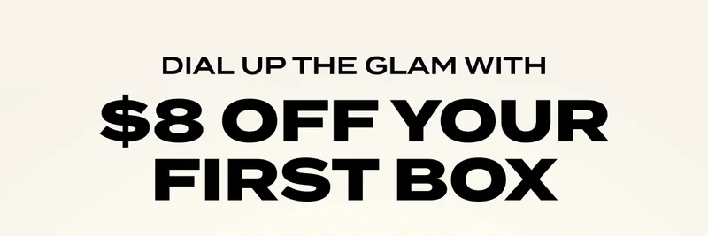 Dial Up the Glam With $8 Off Your First Box