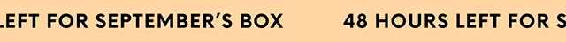 48 HOURS LEFT FOR SEPTEMBER'S BOX