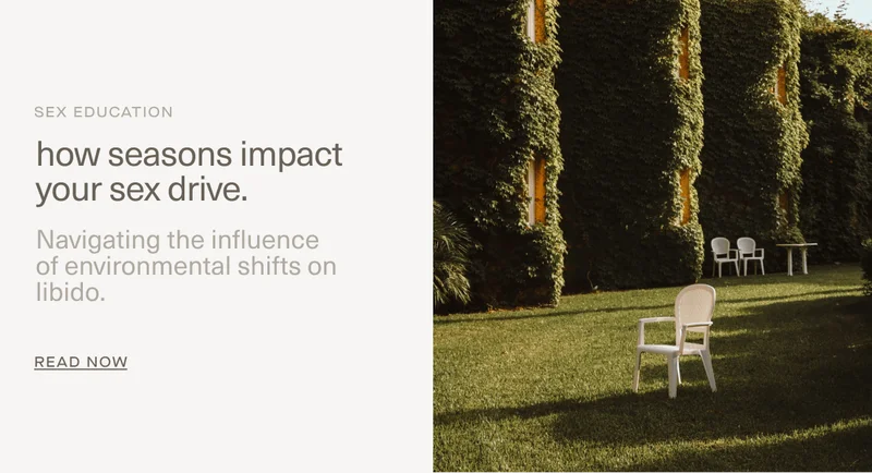 Sex Education | How seasons impact your sex drive. | Navigating the influence of&nbsp;environmental shifts on libido. | Read Now