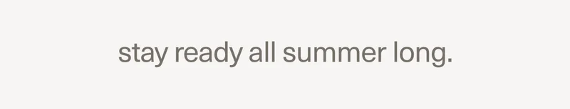 stay ready all summer long.