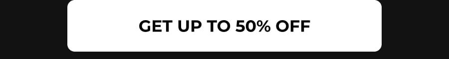 GET UP TO 50% OFF