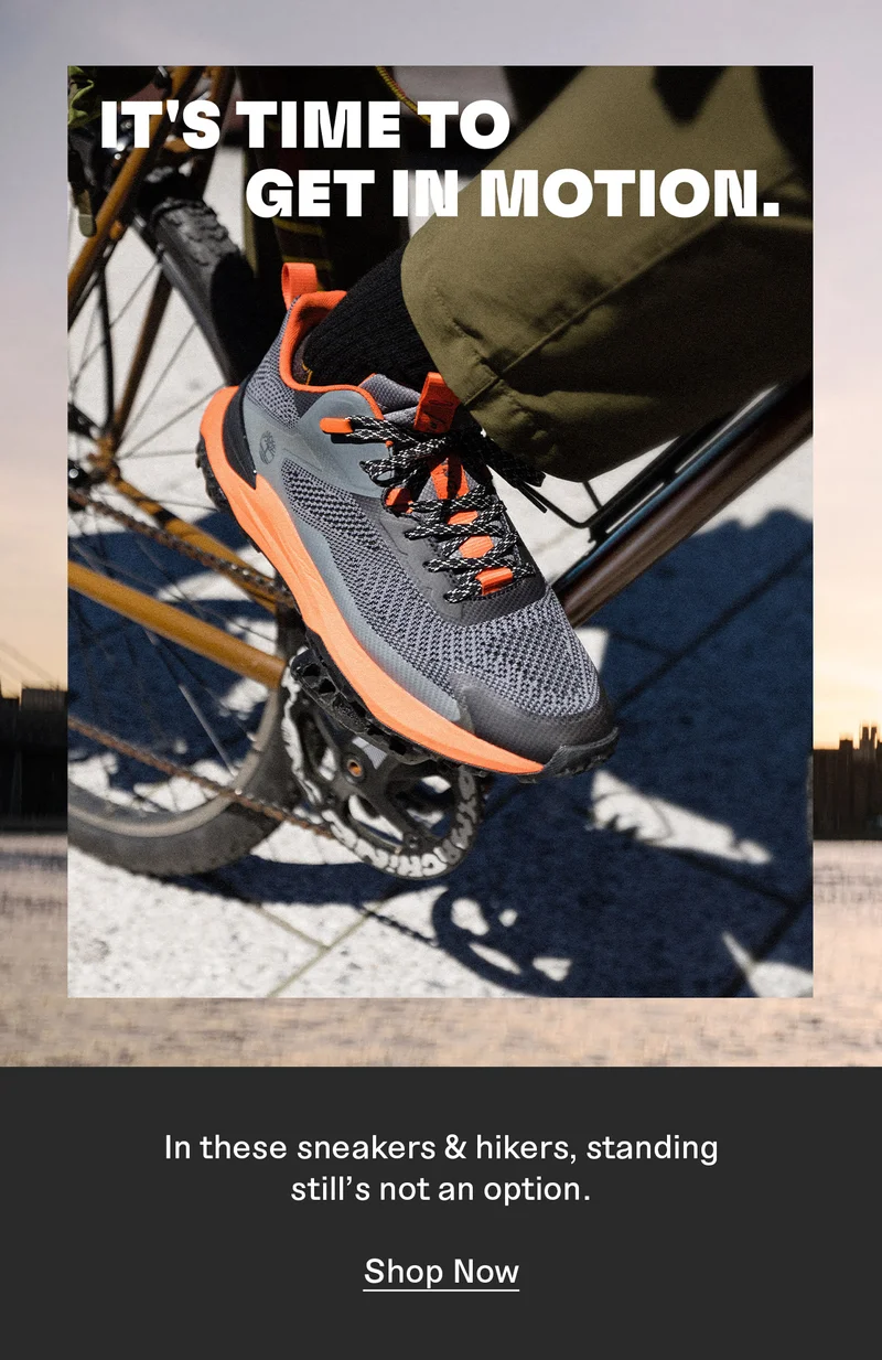 Its time to get in motion. In these sneakers & hikers, standing still's not an option. Shop Now