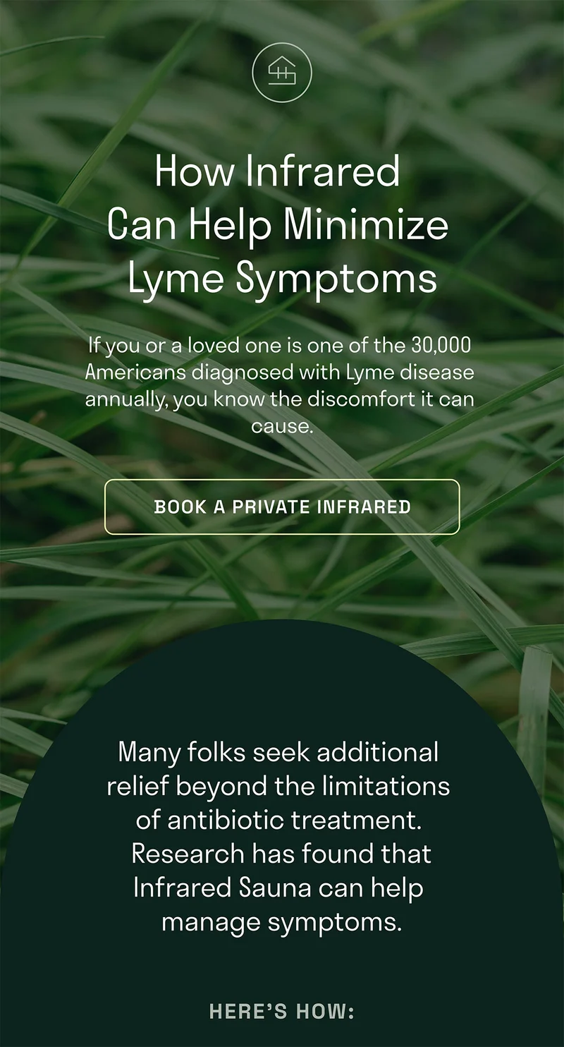 How Infrared can minimize Lymes Symptoms. Many folks seek additional relief beyond the limitations of antibiotic treatment. Research has found that Infrared Sauna can help manage symptoms.