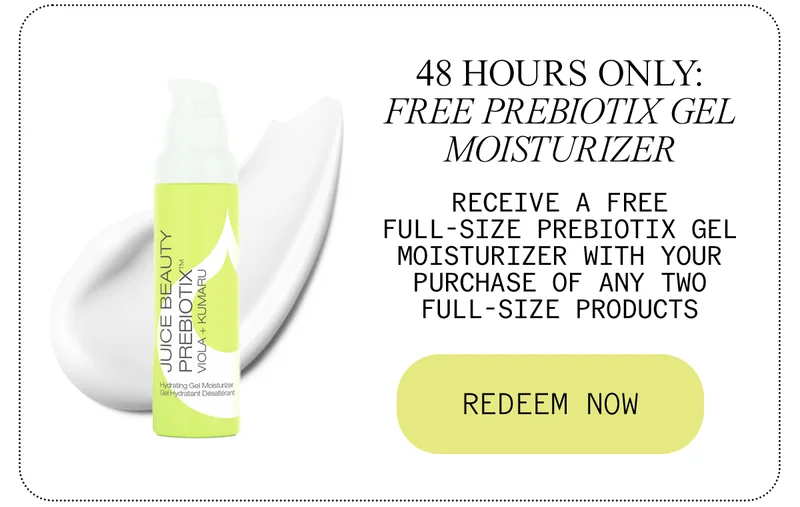 48 HOURS ONLY: FREE PREBIOTIX GEL MOISTURIZER - Receive a FREE full-size Prebiotix Gel Moisturizer with your purchase of any two full-size products