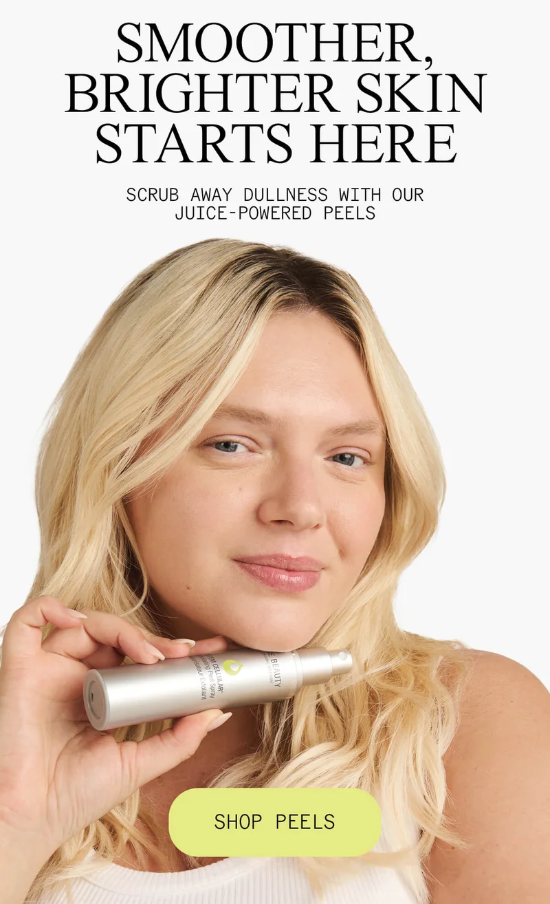 SMOOTHER, BRIGHTER SKIN STARTS HERE - SCRUB AWAY DULLNESS WITH OUR JUICE-POWERED PEELS