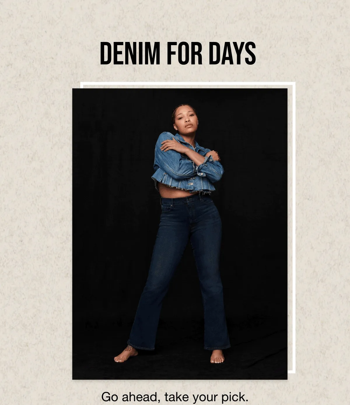 DENIM FOR DAYS | Go ahead, take your pick.