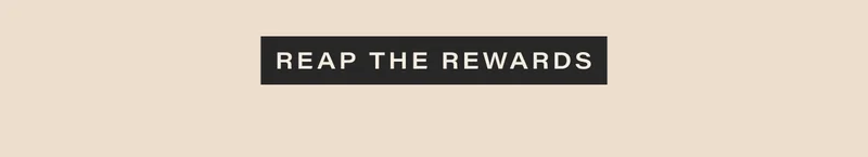 REAP THE REWARDS
