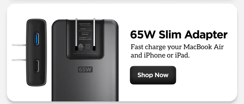 65W Slim Adapter. Fasr Charge your MacBook Air and iPhone or iPad.