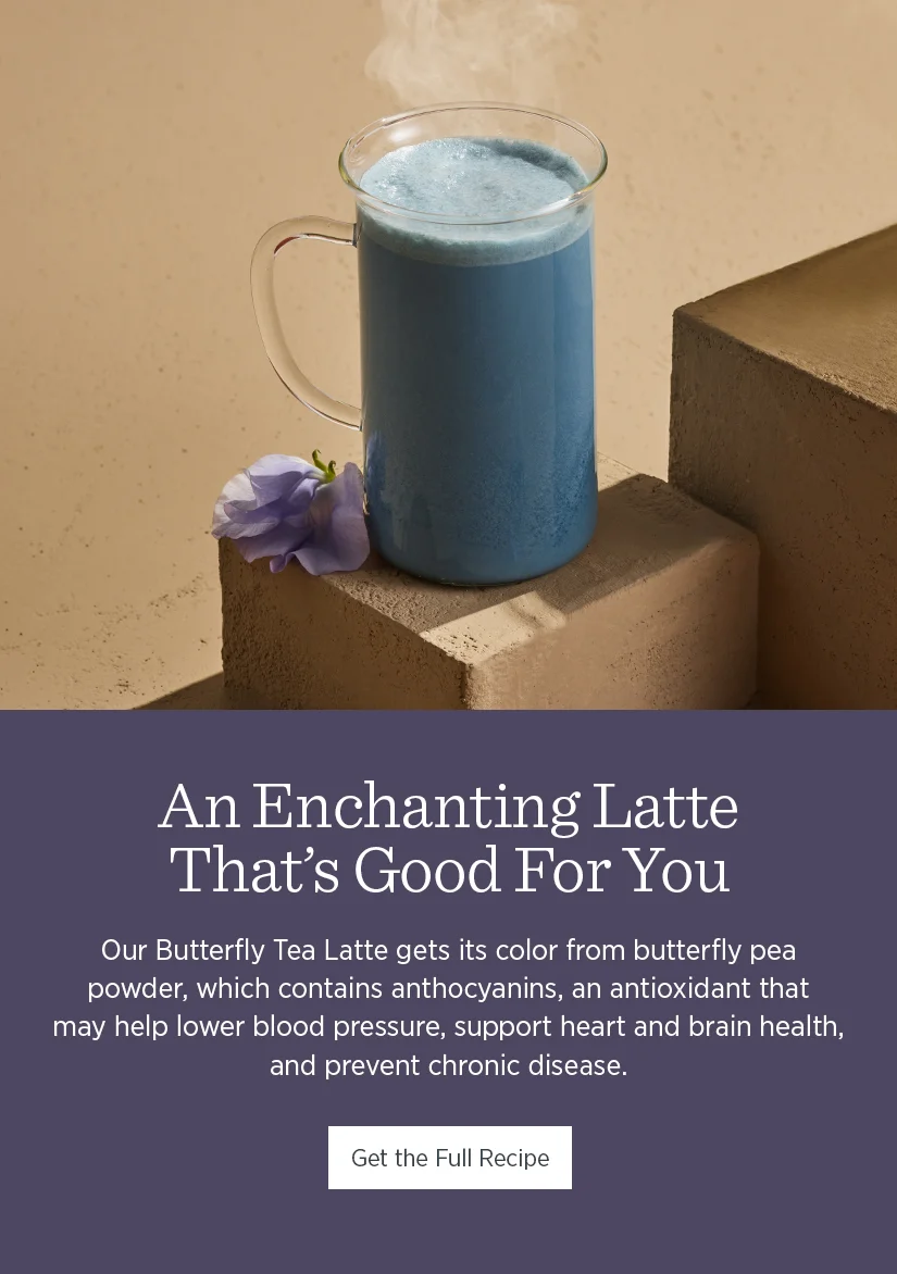 Our Butterfly Tea Latte gets its color from butterfly pea powder, which contains anthocyanins, an antioxidant that may help lower blood pressure, support heart and brain health and prevent chronic disease.