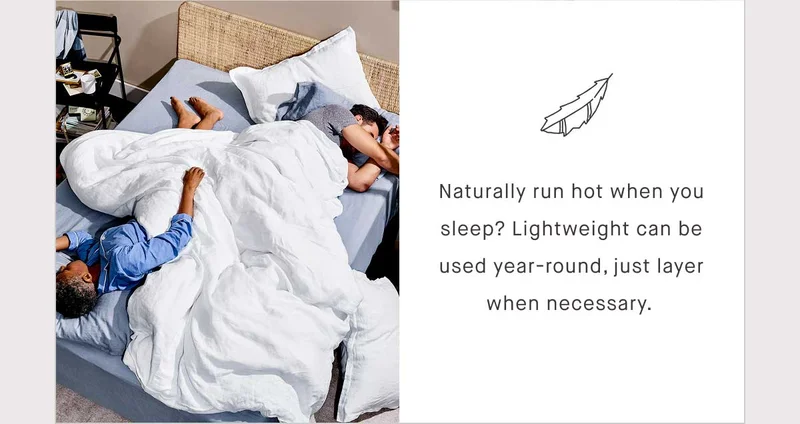 Naturally run hot when you sleep? Lightweight can be used year-round, just layer when necessary.