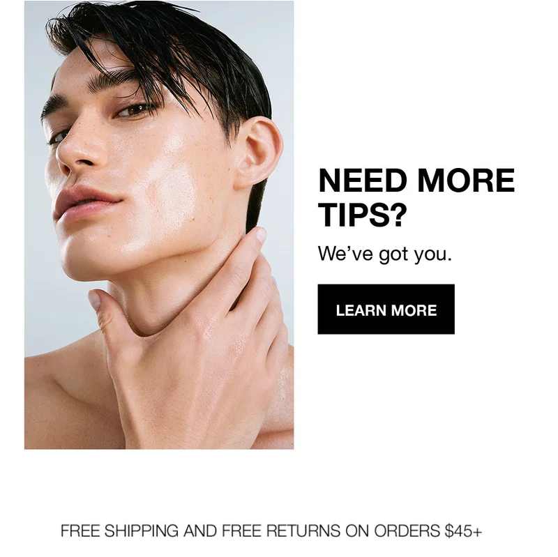 NEED MORE TIPS? | We've got you. | Learn More | FREE SHIPPING AND FREE RETURNS ON ORDERS $45+