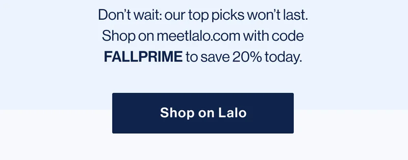 Don’t wait: our top picks won’t last. Shop on meetlalo.com with code FALLPRIME to save 20% today.