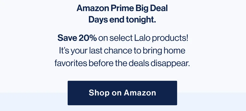 Amazon Prime Big Deal Days end tonight.  Save 20% on select Lalo products! It’s your last chance to bring home favorites before the deals disappear. Shop on Amazon