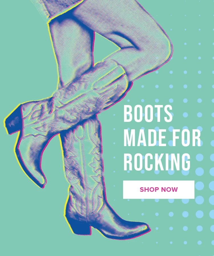 BOOTS MADE FOR ROCKING | SHOP NOW