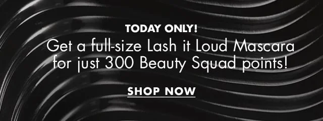 today only, get a full-size lash it loud mascara for just 300 beauty squad points! today only, get a full-size lash it loud mascara for just 300 beauty squad points!