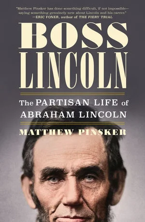 Book | Boss Lincoln: The Partisan Life of Abraham Lincoln By Matthew Pinsker.