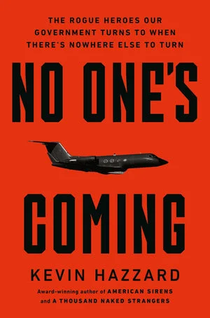 Book | No One's Coming: The Rogue Heroes Our Government Turns to When There's Nowhere Else to Turn By Kevin Hazzard.