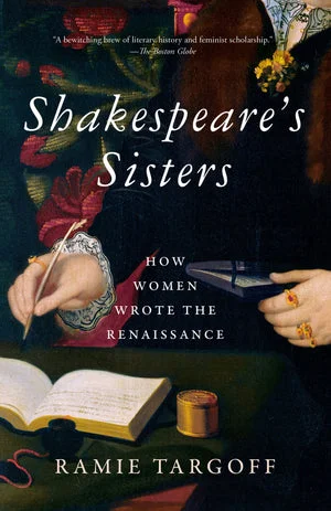 Book | Shakespeare's Sisters: How Women Wrote the Renaissance By Ramie Targoff.