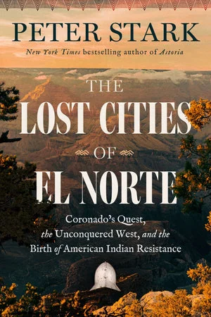 Book | The Lost Cities of El Norte: Coronado's Quest, the Unconquered West, and the Birth of American Indian Resistance By Peter Stark.
