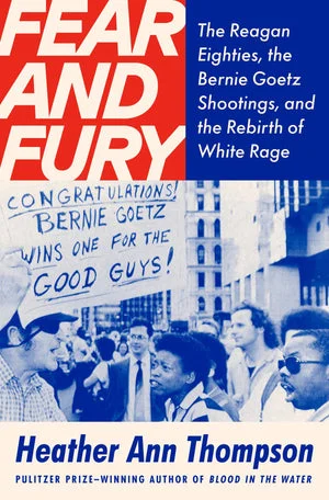 Book | Fear and Fury: The Reagan Eighties, the Bernie Goetz Shootings, and the Rebirth of White Rage By Heather Ann Thompson.