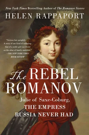 Book | The Rebel Romanov: Julie of Saxe-Coburg, the Empress Russia Never Had By Helen Rappaport.