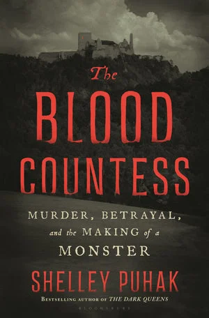 Book | The Blood Countess: Murder, Betrayal, and the Making of a Monster By Shelley Puhak.
