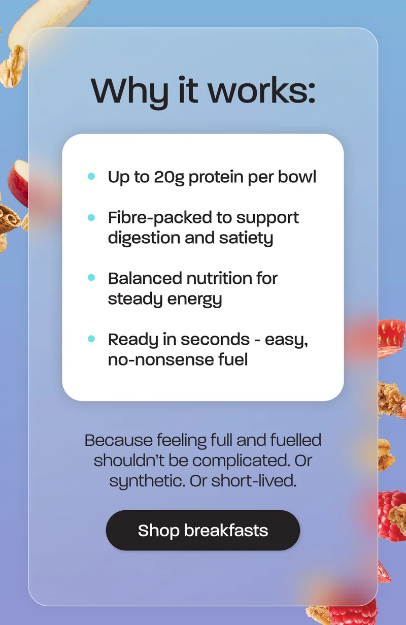 Why it works: - Up to 20g protein per bowl - Fibre-packed to support digestion and satiety - Balanced nutrition for steady energy - Ready in seconds - easy, no-nonsense fuel  Because feeling full and fuelled shouldn’t be complicated. Or synthetic. Or short-lived.
