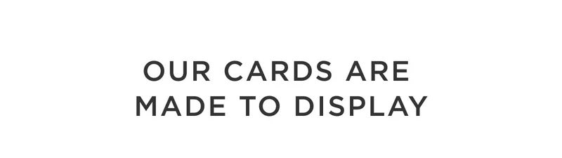 Our Cards are Made to Display