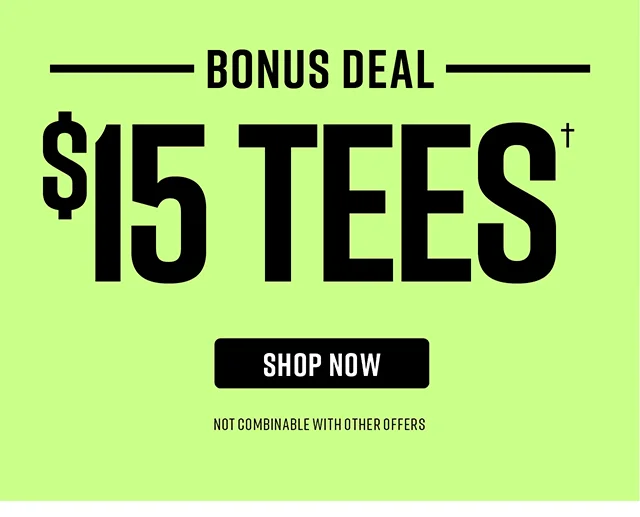 Bonus Deal - $15 Tees. Not combinable with other offers. Shop Now