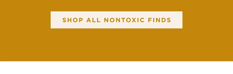 SHOP ALL NONTOXIC FINDS SHOP ALL NONTOXIC FINDS