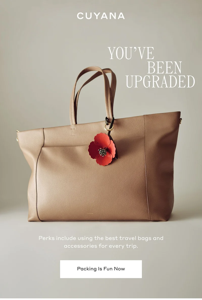 CUYANA YOU'VE BEEN UPGRADED Perks include using the best travel bags and accessories for every trip. Packing Is Fun Now