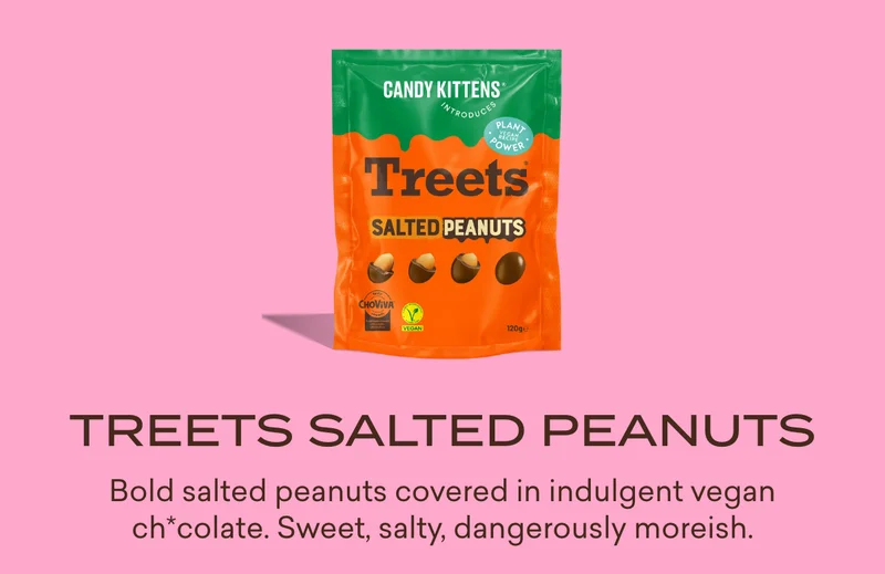 **Treets Salted Peanuts**  Bold salted peanuts covered in indulgent vegan ch*colate. Sweet, salty, dangerously moreish.