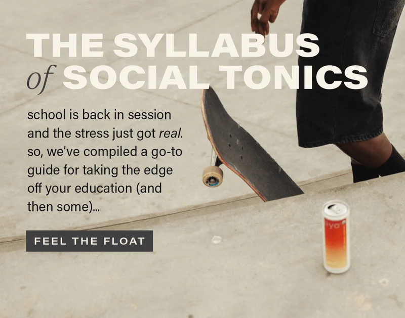 THE SYLLABUS of SOCIAL TONICS: school is back in session and the stress just got real. so, we've compiled a go-to guide for taking the edge off your education (and then some)... [FEEL THE FLOAT]