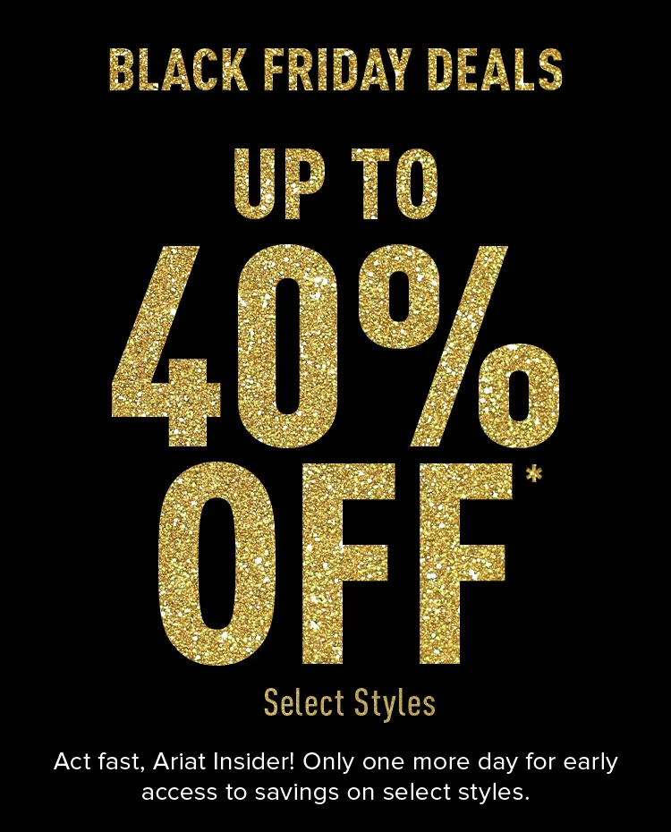 BLACK FRIDAY DEALS UP TO 40% OFF SELECT STYLES