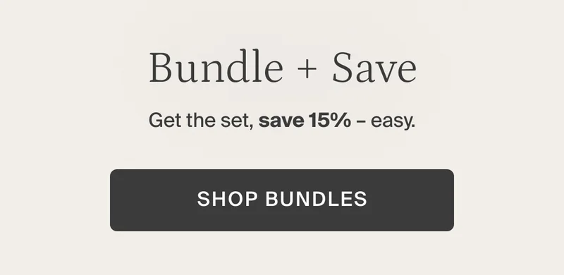 Bundle & save. Get the set, save 15%—easy. Shop bundles.