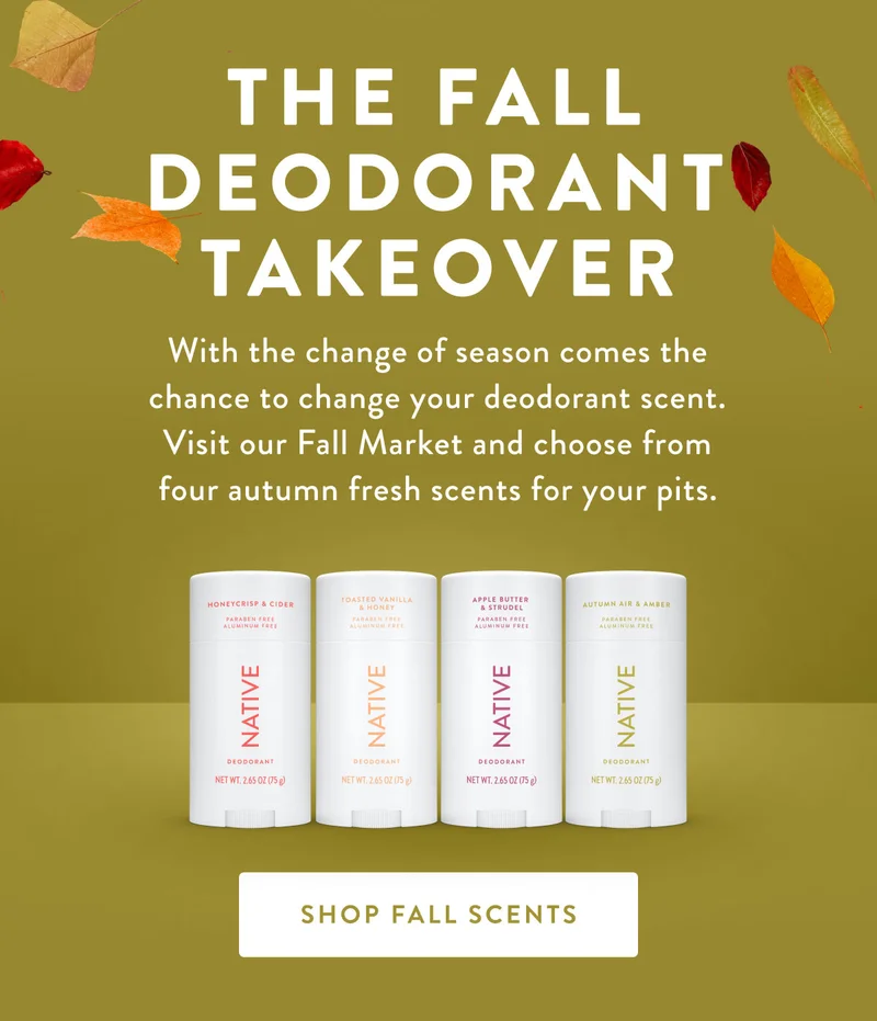 THE FALL DEODORANT TAKEOVER | With the change of season comes the chance to change your deodorant scent. Visit our Fall Market and choose from four autumn fresh scents for your pits. | SHOP FALL SCENTS