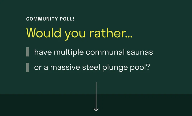Community Poll. Would you rather have muleiple communal saunas or a massive steel plunge pool?