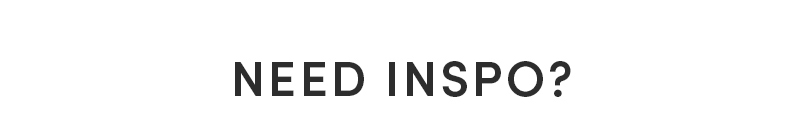 NEED INSPO?