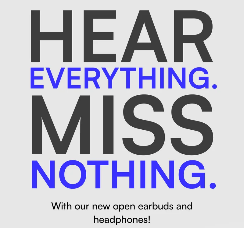 Hear everything. Miss nothing. With our new open earbuds and headphones!