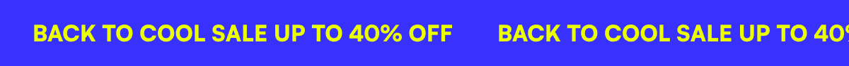 BACK TO COOL SALE UP TO 40% OFF