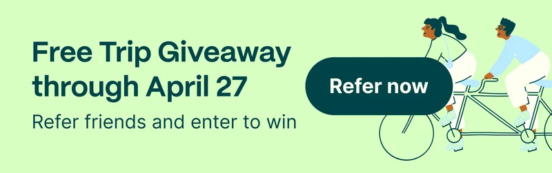 Free Trip Giveaway through April 27. Refer friends and enter to win. Refer now.
