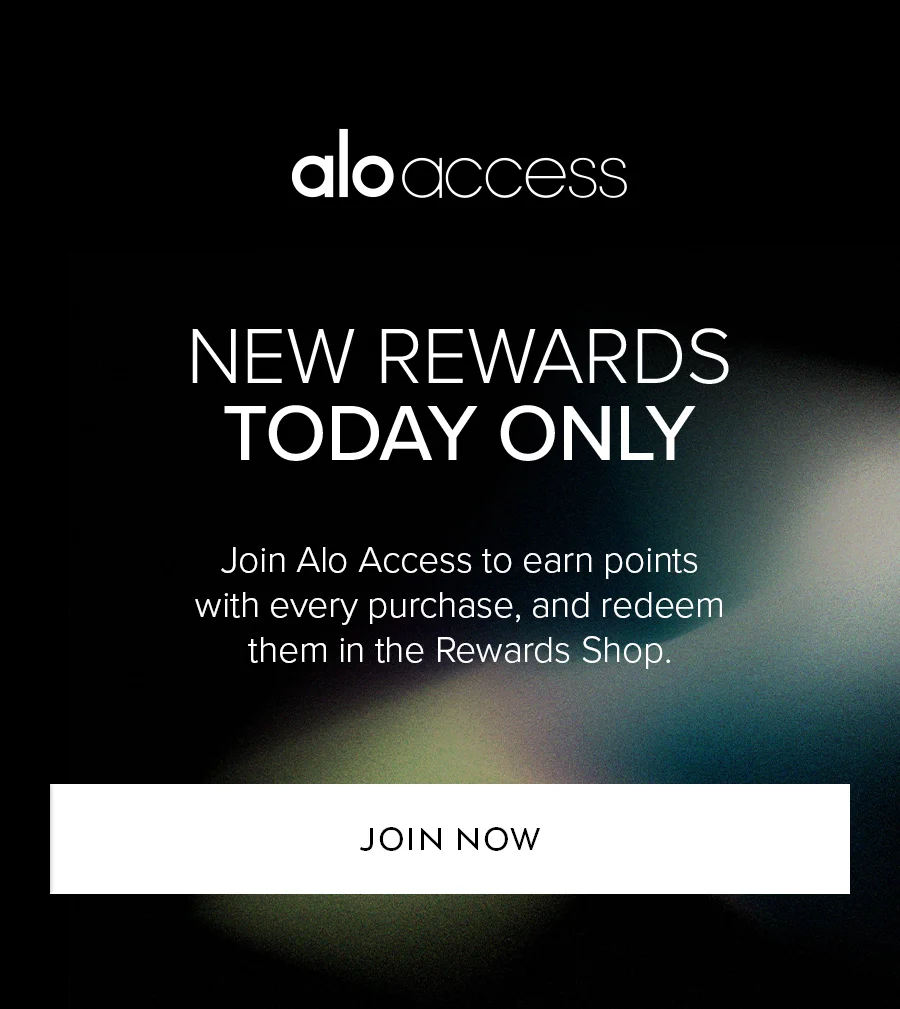 ALO ACCESS NEW REWARDS TODAY ONLY JOIN ALO ACCESS TO EARN POINTS WITH EVERY PURCHASE, AND REDEEM THEME IN THE REWARDS SHOP.