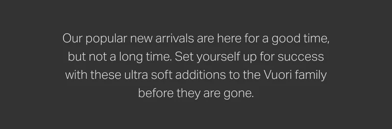 Our popular new arrivals are here for a good time, but not a long time.