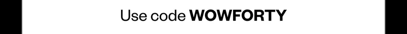 Use code WOWFORTY