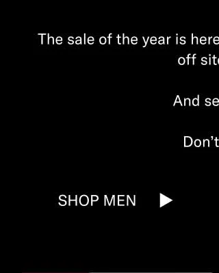 The sale of the year is here. You can count on 20–75% off sitewide. And sellouts. Don’t wait. Shop Men Shop Women