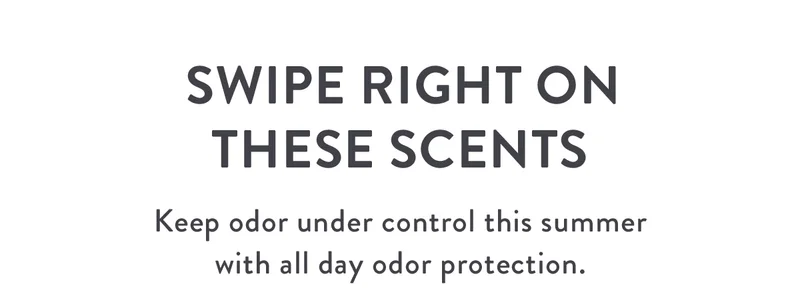 Swipe Right on These Scents | Keep odor under control this summer with all day odor protection.