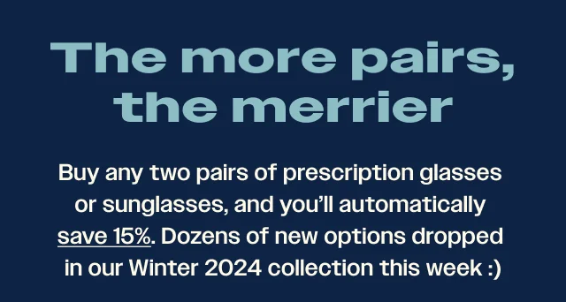 Buy any two pairs of prescription glasses and you'll automatically save 15%