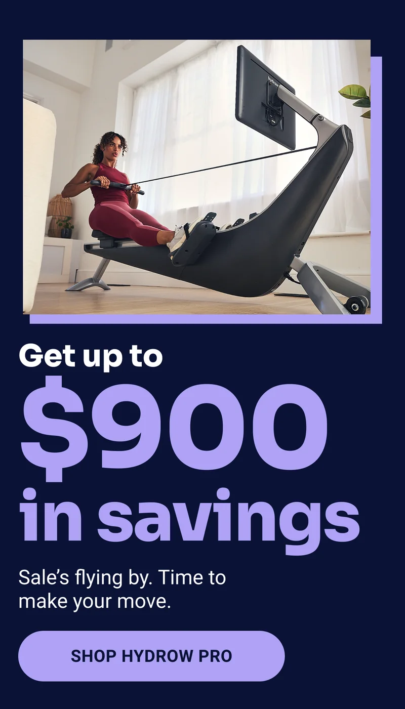 Get up to $900 in savings Sale's flying by. Time to make your move. Shop Hydrow Pro
